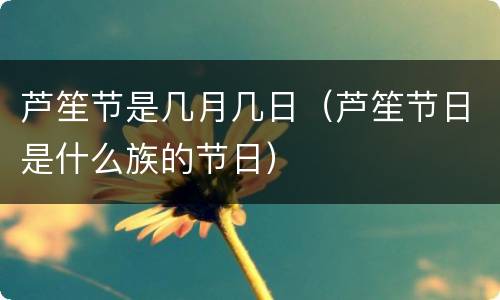 芦笙节是几月几日（芦笙节日是什么族的节日）