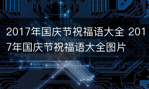 2017年国庆节祝福语大全 2017年国庆节祝福语大全图片