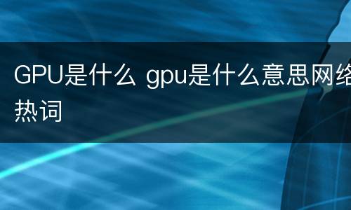 GPU是什么 gpu是什么意思网络热词