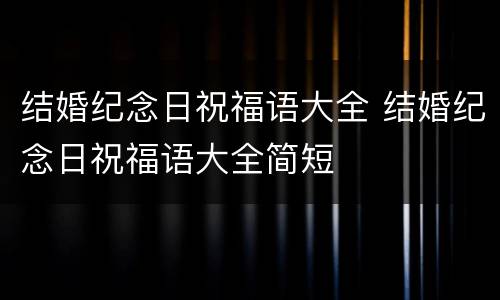 结婚纪念日祝福语大全 结婚纪念日祝福语大全简短