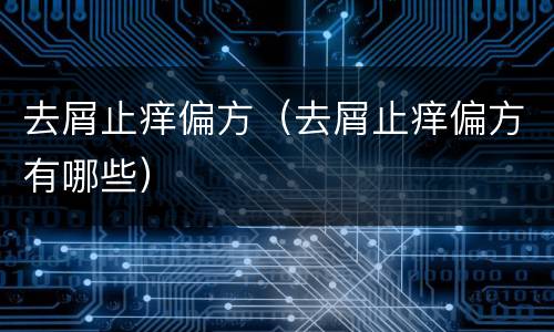 去屑止痒偏方（去屑止痒偏方有哪些）