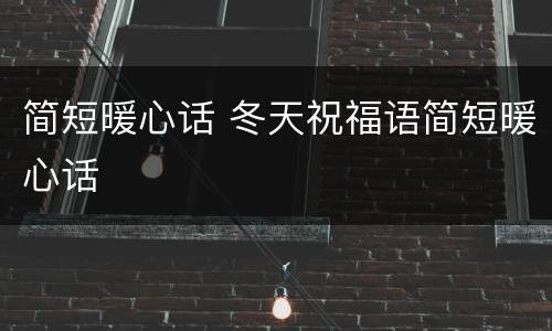 简短暖心话 冬天祝福语简短暖心话