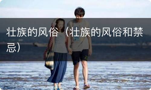 壮族的风俗（壮族的风俗和禁忌）