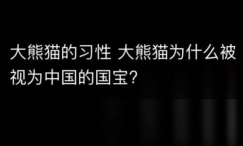 大熊猫的习性 大熊猫为什么被视为中国的国宝?