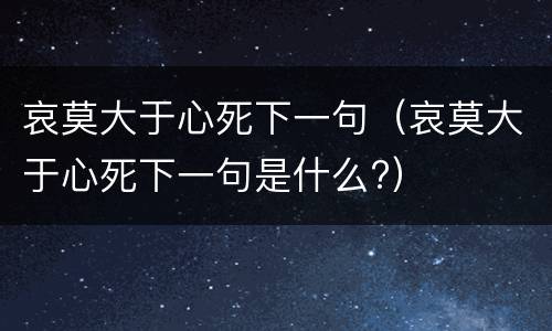 哀莫大于心死下一句（哀莫大于心死下一句是什么?）