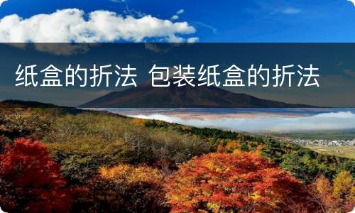 纸盒的折法 包装纸盒的折法