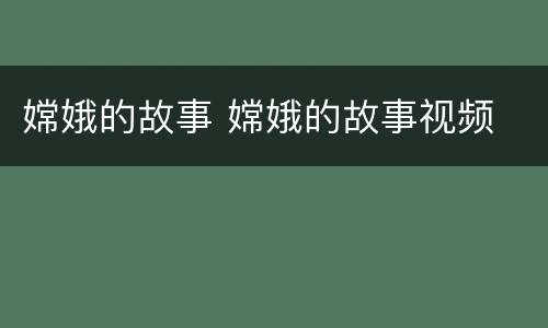 嫦娥的故事 嫦娥的故事视频