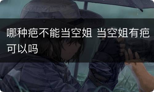 哪种疤不能当空姐 当空姐有疤可以吗