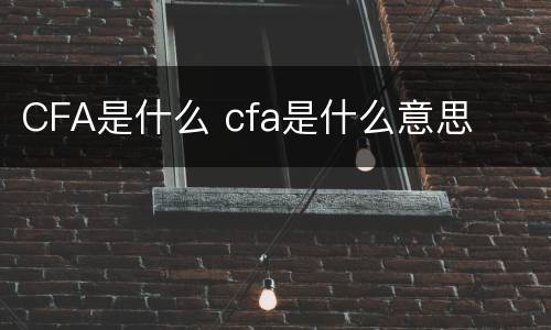 CFA是什么 cfa是什么意思