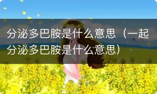 分泌多巴胺是什么意思（一起分泌多巴胺是什么意思）