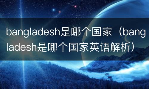 bangladesh是哪个国家（bangladesh是哪个国家英语解析）
