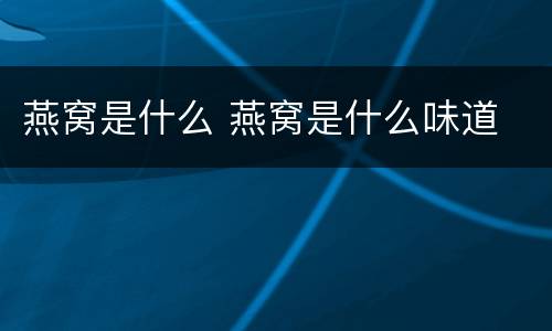 燕窝是什么 燕窝是什么味道