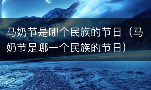 马奶节是哪个民族的节日（马奶节是哪一个民族的节日）