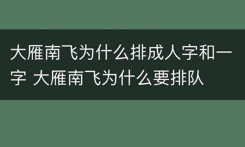 大雁南飞为什么排成人字和一字 大雁南飞为什么要排队