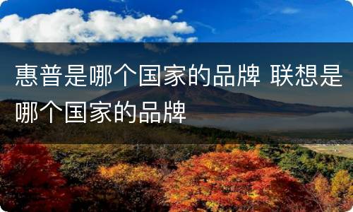 惠普是哪个国家的品牌 联想是哪个国家的品牌