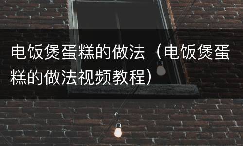 电饭煲蛋糕的做法（电饭煲蛋糕的做法视频教程）