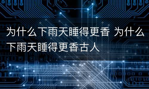 为什么下雨天睡得更香 为什么下雨天睡得更香古人