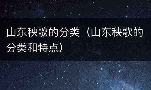 山东秧歌的分类（山东秧歌的分类和特点）