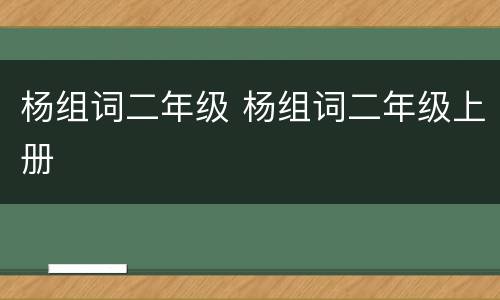 杨组词二年级 杨组词二年级上册
