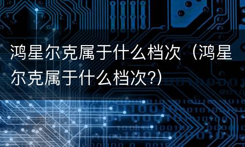 鸿星尔克属于什么档次（鸿星尔克属于什么档次?）