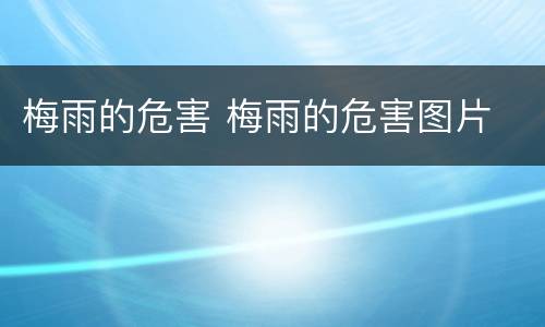 梅雨的危害 梅雨的危害图片