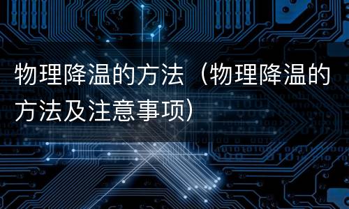 物理降温的方法（物理降温的方法及注意事项）
