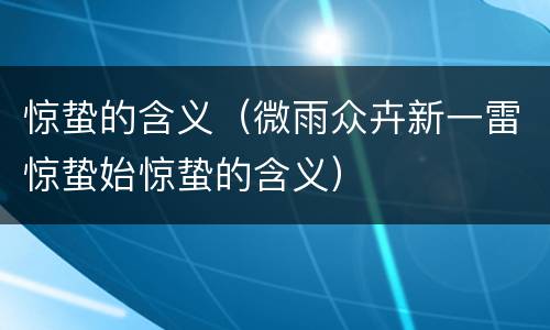 惊蛰的含义（微雨众卉新一雷惊蛰始惊蛰的含义）