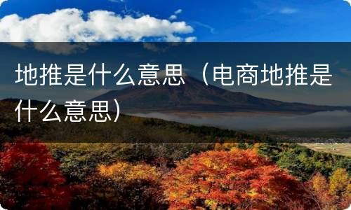 地推是什么意思（电商地推是什么意思）