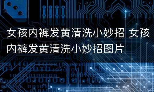 女孩内裤发黄清洗小妙招 女孩内裤发黄清洗小妙招图片