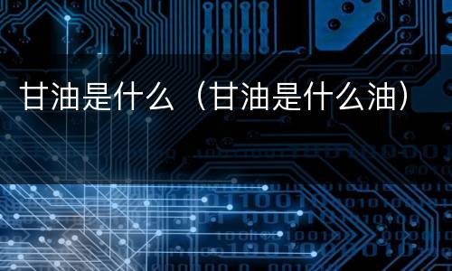 甘油是什么（甘油是什么油）