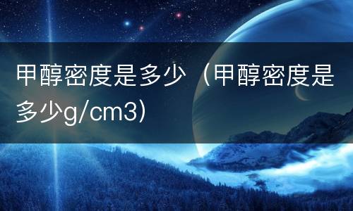 甲醇密度是多少（甲醇密度是多少g/cm3）