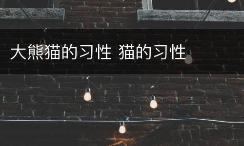 大熊猫的习性 猫的习性