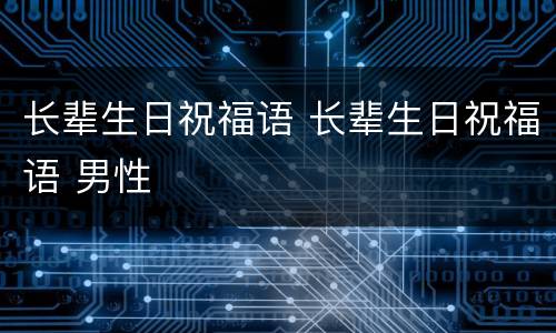 长辈生日祝福语 长辈生日祝福语 男性
