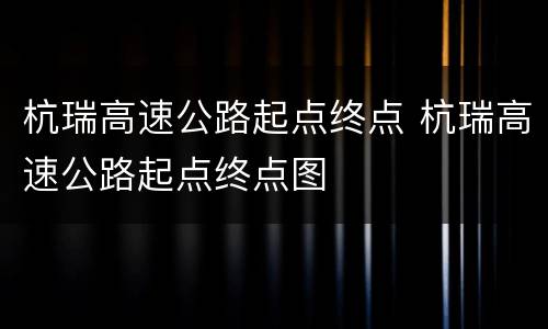 杭瑞高速公路起点终点 杭瑞高速公路起点终点图