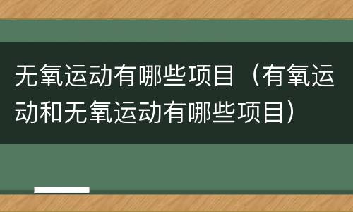 无氧运动有哪些项目（有氧运动和无氧运动有哪些项目）