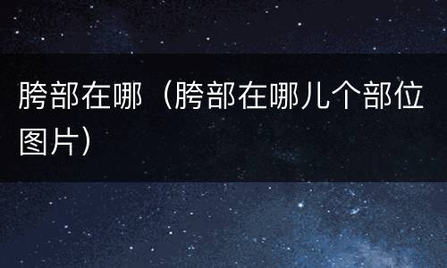 胯部在哪（胯部在哪儿个部位图片）