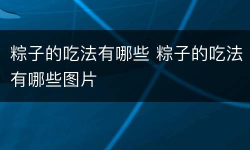 粽子的吃法有哪些 粽子的吃法有哪些图片