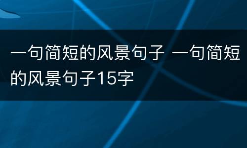一句简短的风景句子 一句简短的风景句子15字