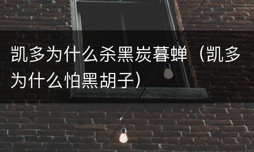 凯多为什么杀黑炭暮蝉（凯多为什么怕黑胡子）