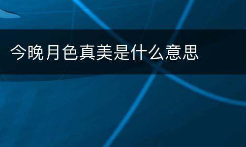 今晚月色真美是什么意思