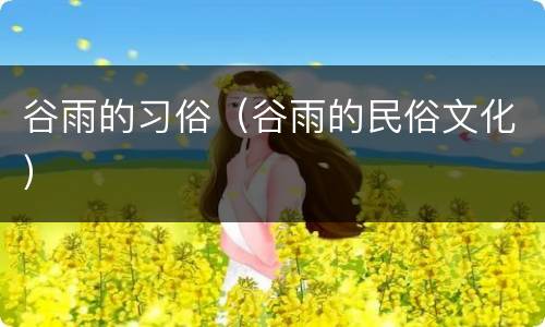 谷雨的习俗（谷雨的民俗文化）
