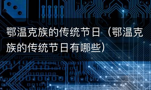 鄂温克族的传统节日（鄂温克族的传统节日有哪些）