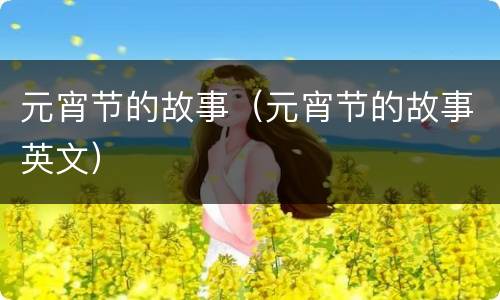 元宵节的故事（元宵节的故事英文）