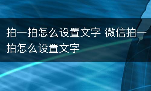拍一拍怎么设置文字 微信拍一拍怎么设置文字