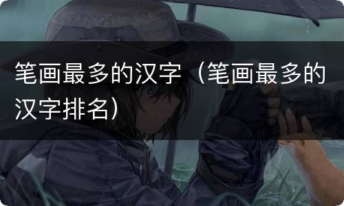 笔画最多的汉字（笔画最多的汉字排名）
