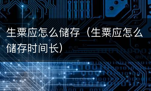 生粟应怎么储存（生粟应怎么储存时间长）