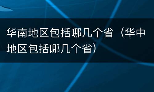 华南地区包括哪几个省（华中地区包括哪几个省）