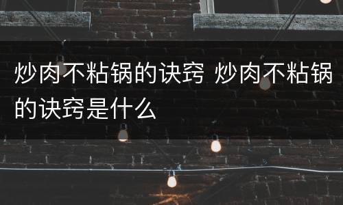 炒肉不粘锅的诀窍 炒肉不粘锅的诀窍是什么