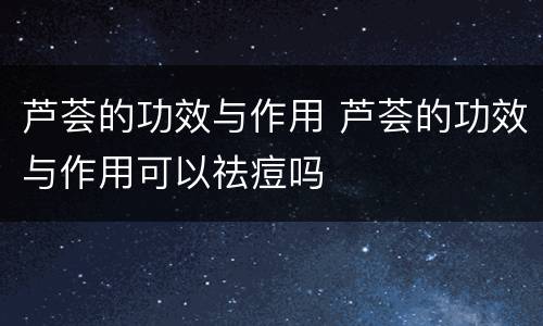 芦荟的功效与作用 芦荟的功效与作用可以祛痘吗
