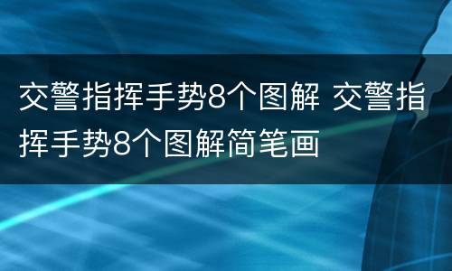交警指挥手势8个图解 交警指挥手势8个图解简笔画